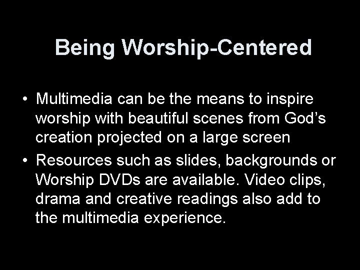 Being Worship-Centered • Multimedia can be the means to inspire worship with beautiful scenes