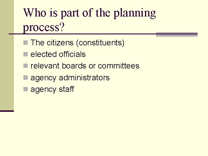 Who is part of the planning process? n The citizens (constituents) n elected officials