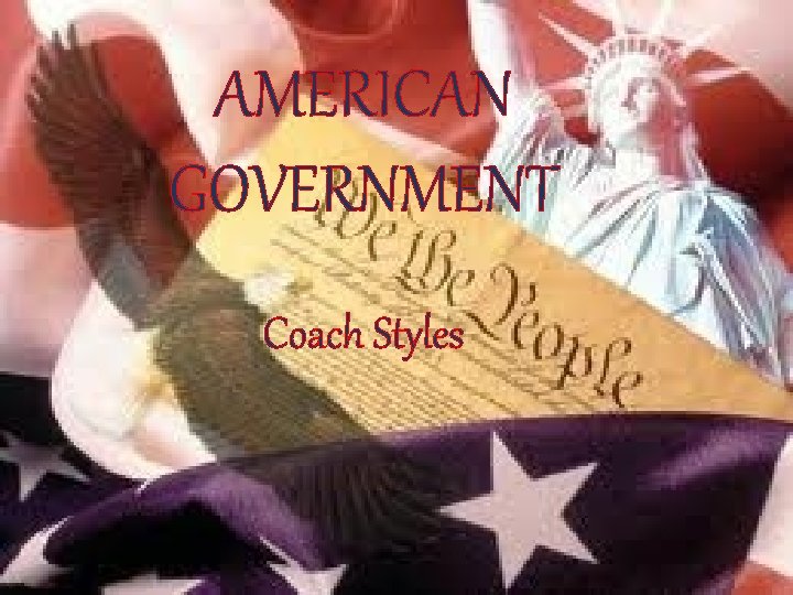 AMERICAN GOVERNMENT Coach Styles 