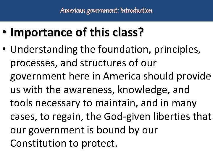 American government: Introduction • Importance of this class? • Understanding the foundation, principles, processes,