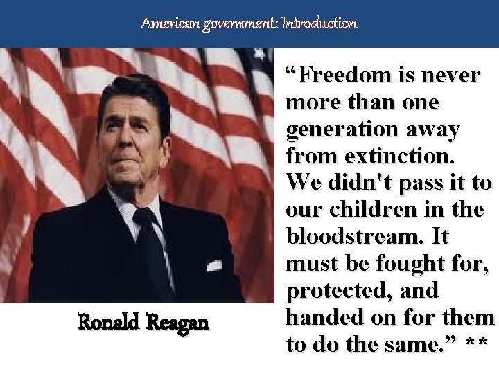 American government: Introduction Ronald Reagan “Freedom is never more than one generation away from