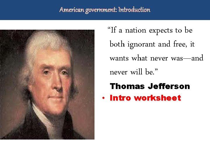 American government: Introduction “If a nation expects to be both ignorant and free, it