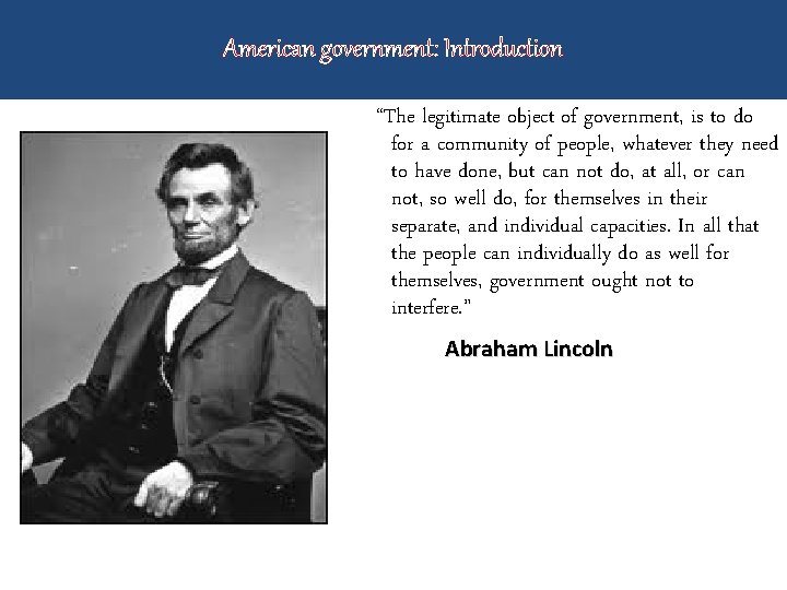 American government: Introduction “The legitimate object of government, is to do for a community