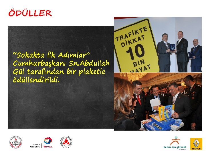 ÖDÜLLER “Sokakta İlk Adımlar” Cumhurbaşkanı Sn. Abdullah Gül tarafından bir plaketle ödüllendirildi. 