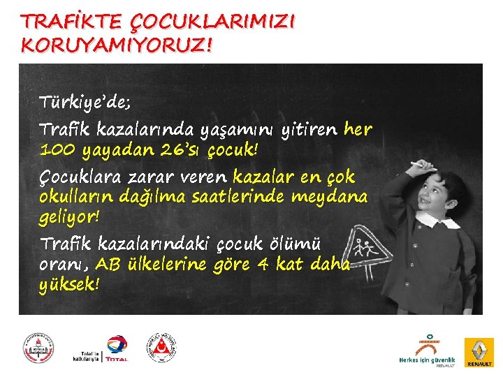 TRAFİKTE ÇOCUKLARIMIZI KORUYAMIYORUZ! Türkiye’de; Trafik kazalarında yaşamını yitiren her 100 yayadan 26’sı çocuk! Çocuklara