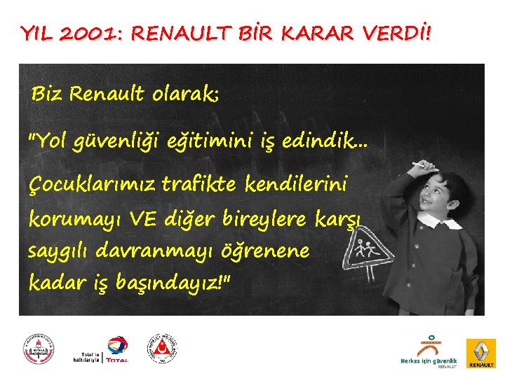 YIL 2001: RENAULT BİR KARAR VERDİ! Biz Renault olarak; "Yol güvenliği eğitimini iş edindik.