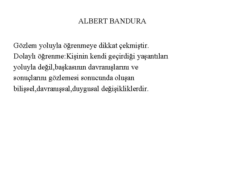 ALBERT BANDURA Gözlem yoluyla öğrenmeye dikkat çekmiştir. Dolaylı öğrenme: Kişinin kendi geçirdiği yaşantıları yoluyla