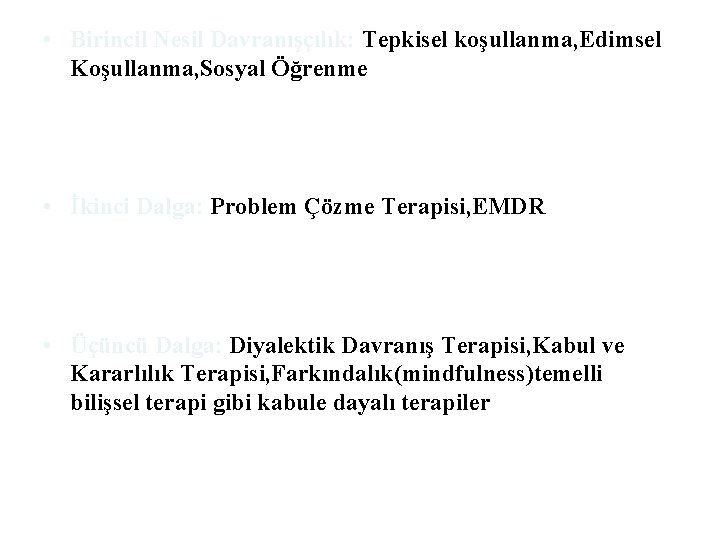  • Birincil Nesil Davranışçılık: Tepkisel koşullanma, Edimsel Koşullanma, Sosyal Öğrenme • İkinci Dalga: