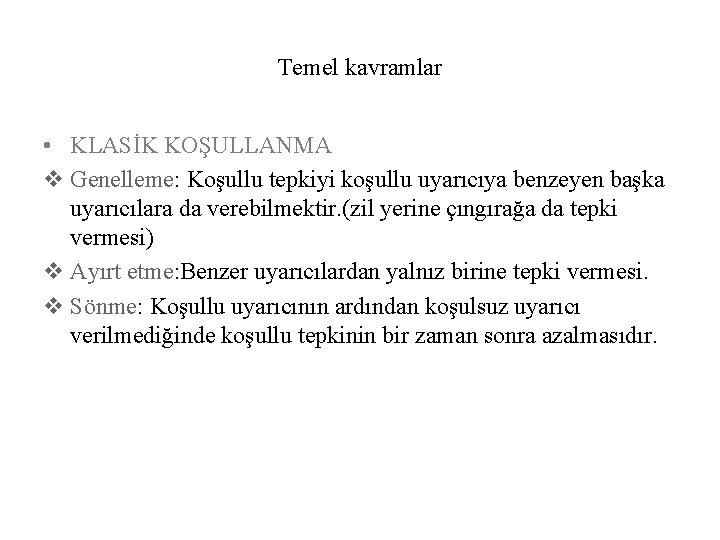 Temel kavramlar • KLASİK KOŞULLANMA v Genelleme: Koşullu tepkiyi koşullu uyarıcıya benzeyen başka uyarıcılara