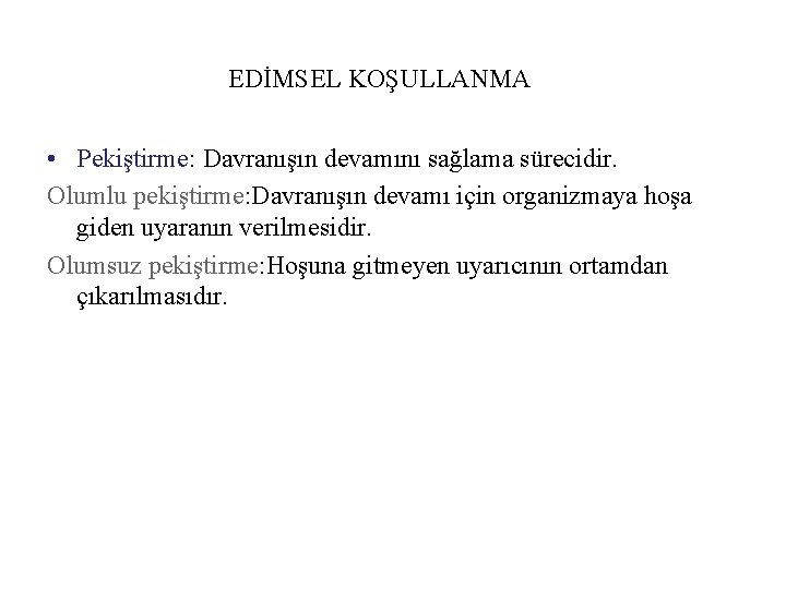 EDİMSEL KOŞULLANMA • Pekiştirme: Davranışın devamını sağlama sürecidir. Olumlu pekiştirme: Davranışın devamı için organizmaya