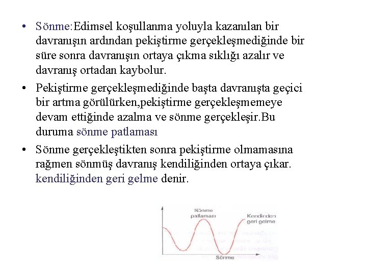  • Sönme: Edimsel koşullanma yoluyla kazanılan bir davranışın ardından pekiştirme gerçekleşmediğinde bir süre