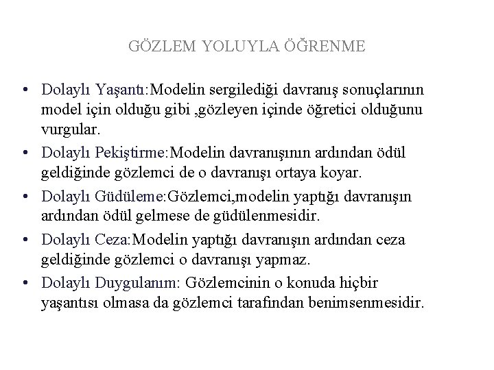 GÖZLEM YOLUYLA ÖĞRENME • Dolaylı Yaşantı: Modelin sergilediği davranış sonuçlarının model için olduğu gibi