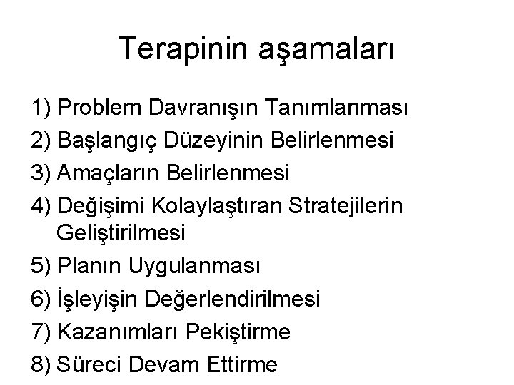 Terapinin aşamaları 1) Problem Davranışın Tanımlanması 2) Başlangıç Düzeyinin Belirlenmesi 3) Amaçların Belirlenmesi 4)