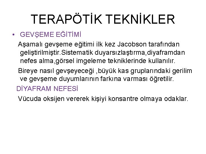 TERAPÖTİK TEKNİKLER • GEVŞEME EĞİTİMİ Aşamalı gevşeme eğitimi ilk kez Jacobson tarafından geliştirilmiştir. Sistematik