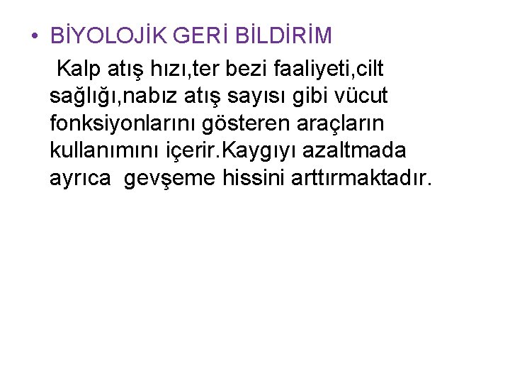  • BİYOLOJİK GERİ BİLDİRİM Kalp atış hızı, ter bezi faaliyeti, cilt sağlığı, nabız