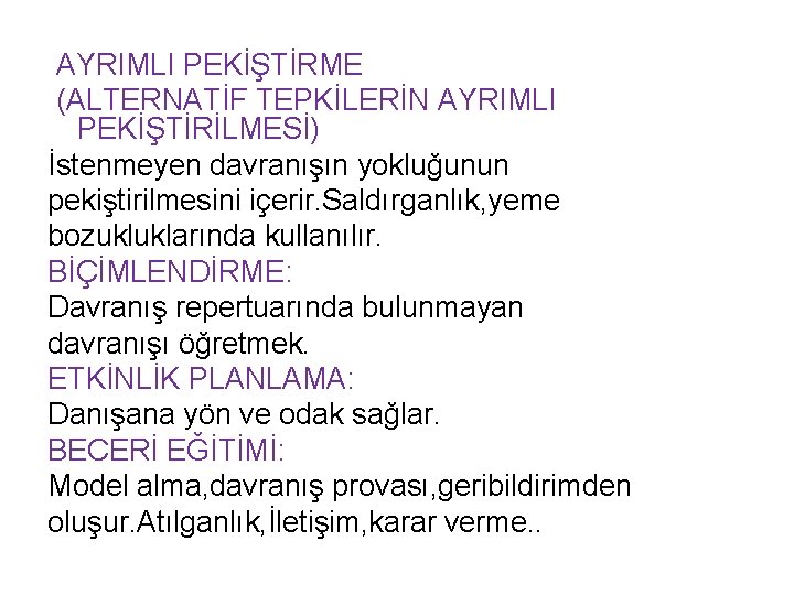 AYRIMLI PEKİŞTİRME (ALTERNATİF TEPKİLERİN AYRIMLI PEKİŞTİRİLMESİ) İstenmeyen davranışın yokluğunun pekiştirilmesini içerir. Saldırganlık, yeme bozukluklarında