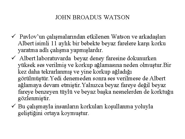 JOHN BROADUS WATSON ü Pavlov’un çalışmalarından etkilenen Watson ve arkadaşları Albert isimli 11 aylık