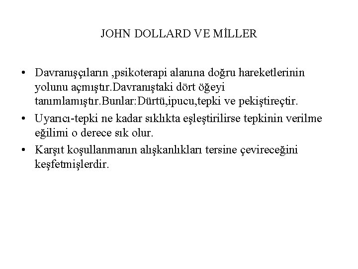 JOHN DOLLARD VE MİLLER • Davranışçıların , psikoterapi alanına doğru hareketlerinin yolunu açmıştır. Davranıştaki