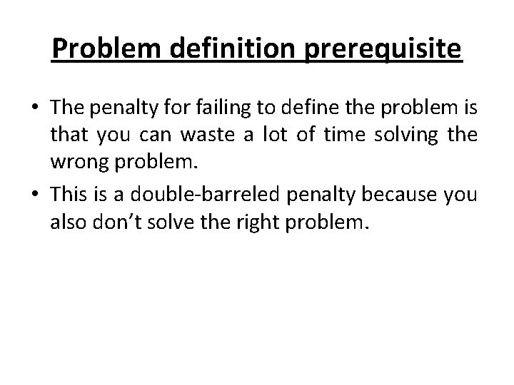 Problem definition prerequisite • The penalty for failing to define the problem is that