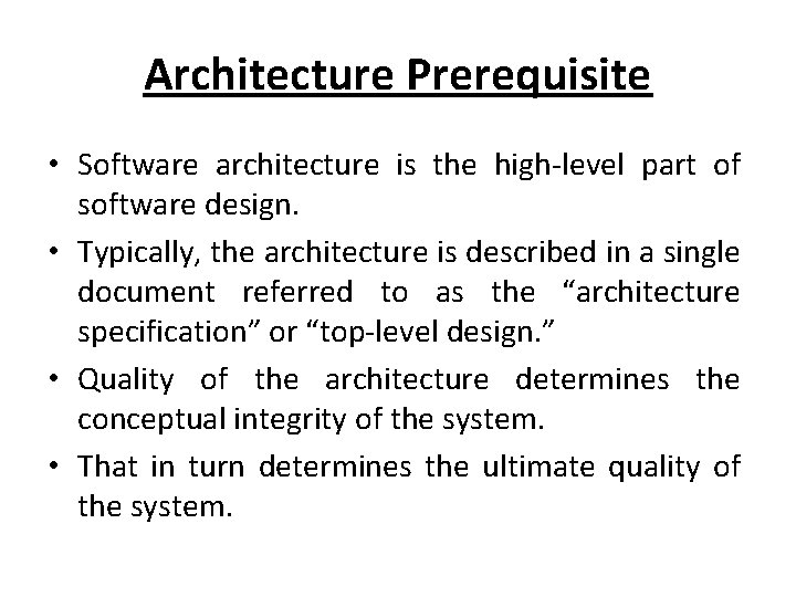 Architecture Prerequisite • Software architecture is the high-level part of software design. • Typically,