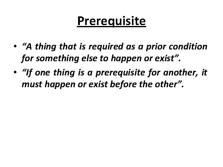 Prerequisite • “A thing that is required as a prior condition for something else