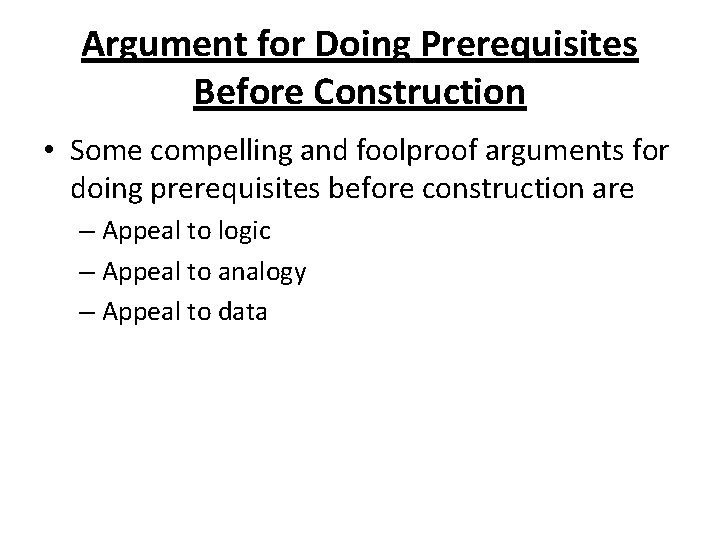 Argument for Doing Prerequisites Before Construction • Some compelling and foolproof arguments for doing