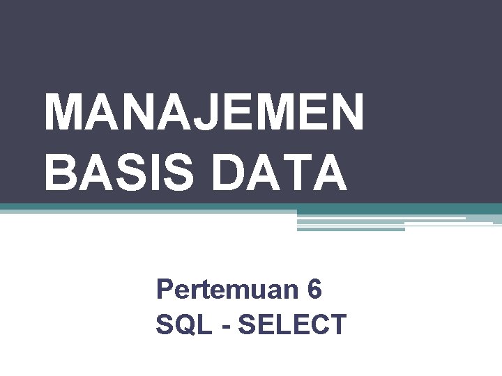MANAJEMEN BASIS DATA Pertemuan 6 SQL - SELECT 