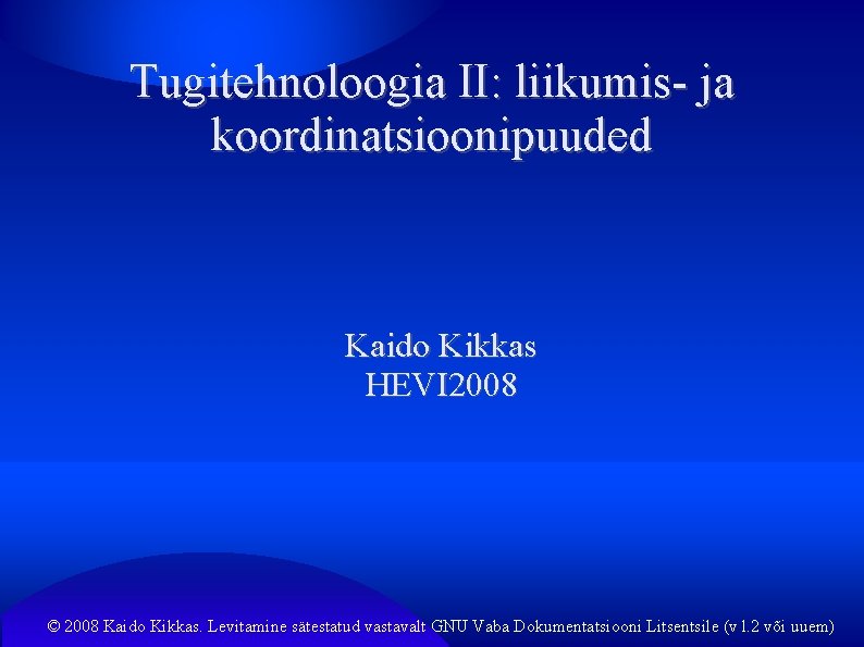 Tugitehnoloogia II: liikumis- ja koordinatsioonipuuded Kaido Kikkas HEVI 2008 © 2008 Kaido Kikkas. Levitamine