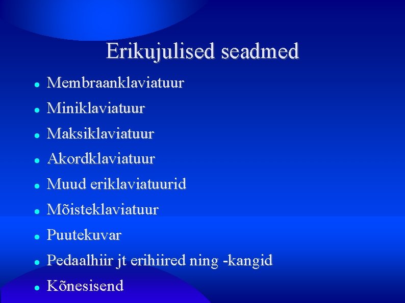 Erikujulised seadmed Membraanklaviatuur Miniklaviatuur Maksiklaviatuur Akordklaviatuur Muud eriklaviatuurid Mõisteklaviatuur Puutekuvar Pedaalhiir jt erihiired ning