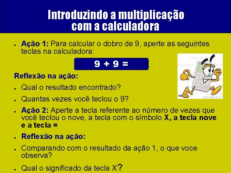Introduzindo a multiplicação com a calculadora ● Ação 1: Para calcular o dobro de