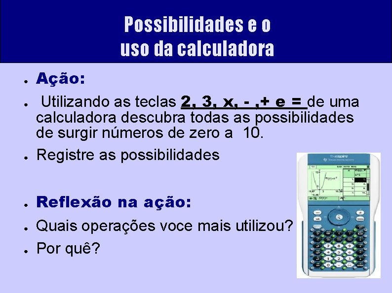 Possibilidades e o uso da calculadora ● Ação: Utilizando as teclas 2, 3, x,