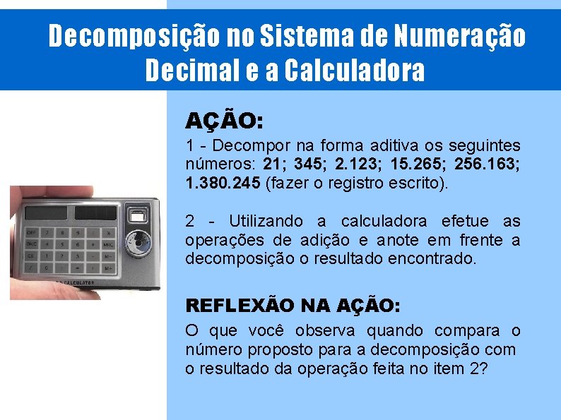 Decomposição no Sistema de Numeração Decimal e a Calculadora AÇÃO: 1 - Decompor na