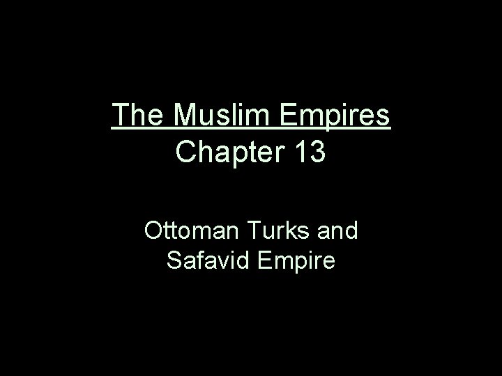 The Muslim Empires Chapter 13 Ottoman Turks and Safavid Empire 
