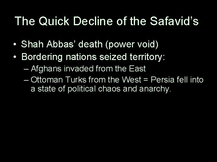 The Quick Decline of the Safavid’s • Shah Abbas’ death (power void) • Bordering