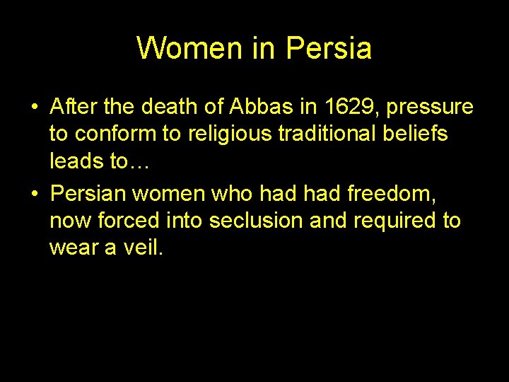 Women in Persia • After the death of Abbas in 1629, pressure to conform