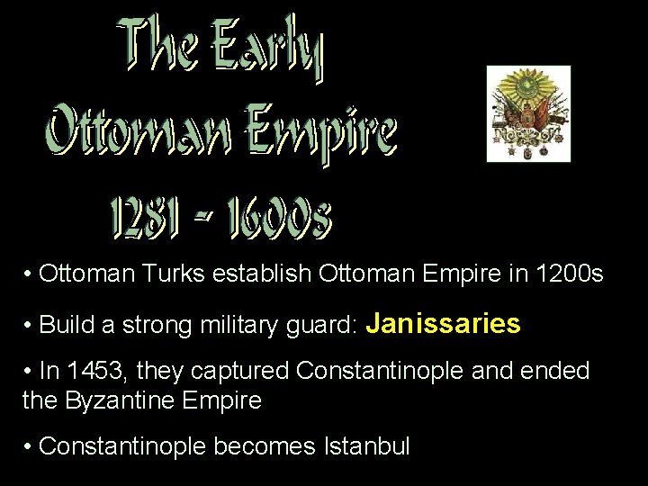  • Ottoman Turks establish Ottoman Empire in 1200 s • Build a strong