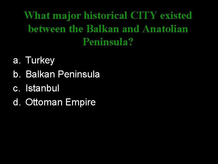 What major historical CITY existed between the Balkan and Anatolian Peninsula? a. b. c.
