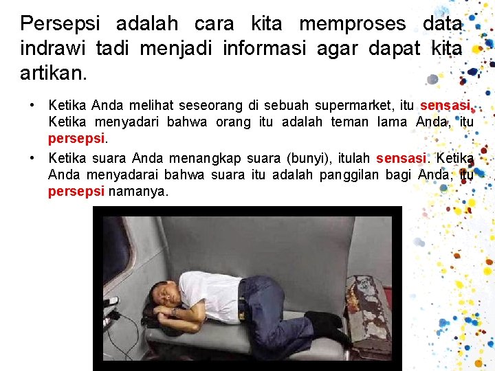 Persepsi adalah cara kita memproses data indrawi tadi menjadi informasi agar dapat kita artikan.