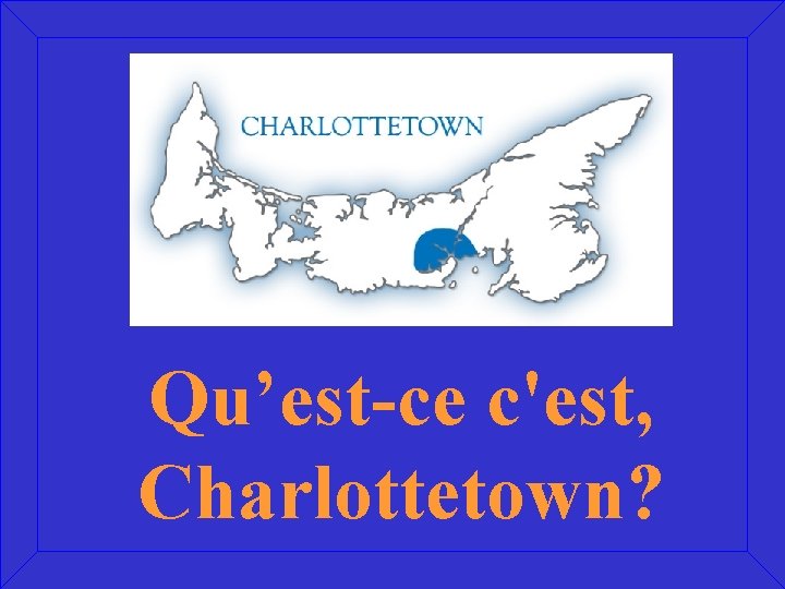 Qu’est-ce c'est, Charlottetown? 