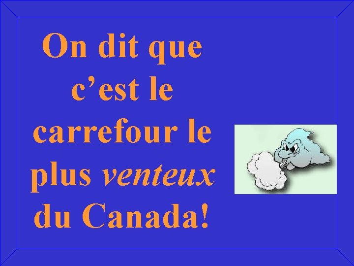 On dit que c’est le carrefour le plus venteux du Canada! 