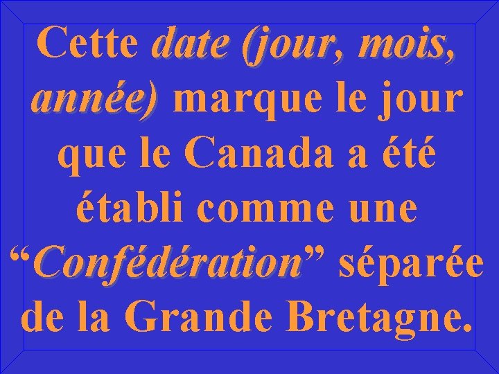 Cette date (jour, mois, année) marque le jour que le Canada a été établi