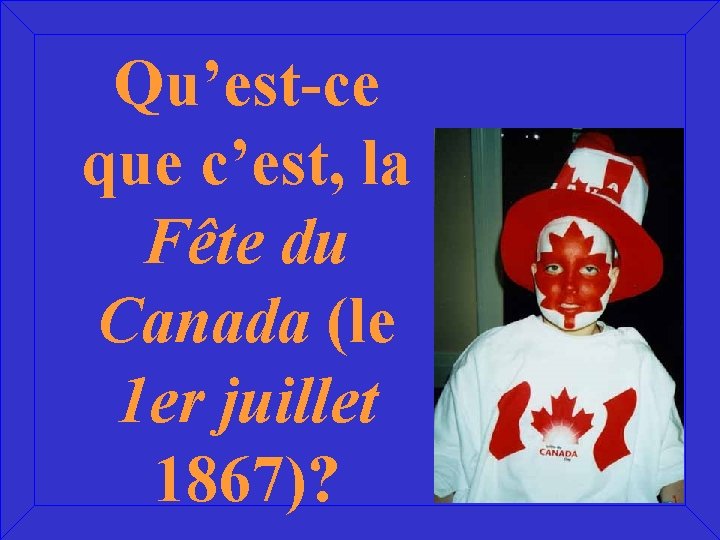 Qu’est-ce que c’est, la Fête du Canada (le 1 er juillet 1867)? 