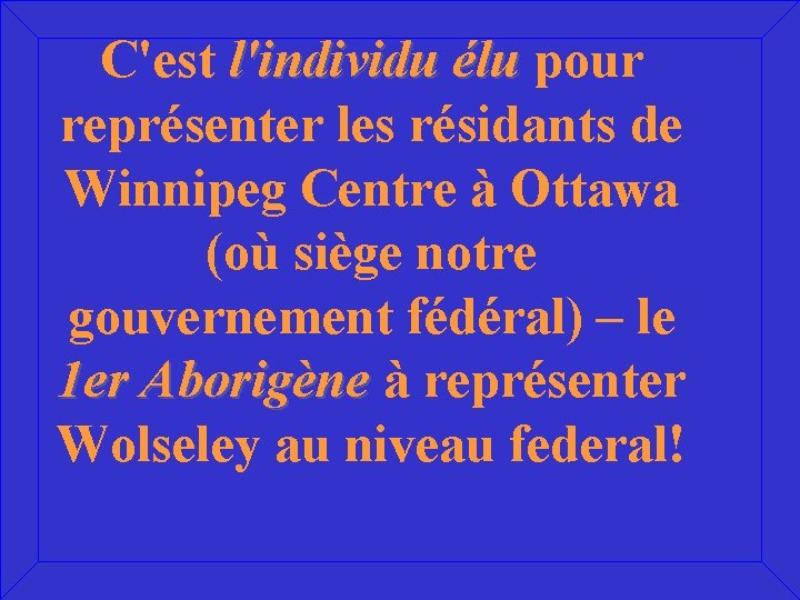 C'est l'individu élu pour représenter les résidants de Winnipeg Centre à Ottawa (où siège