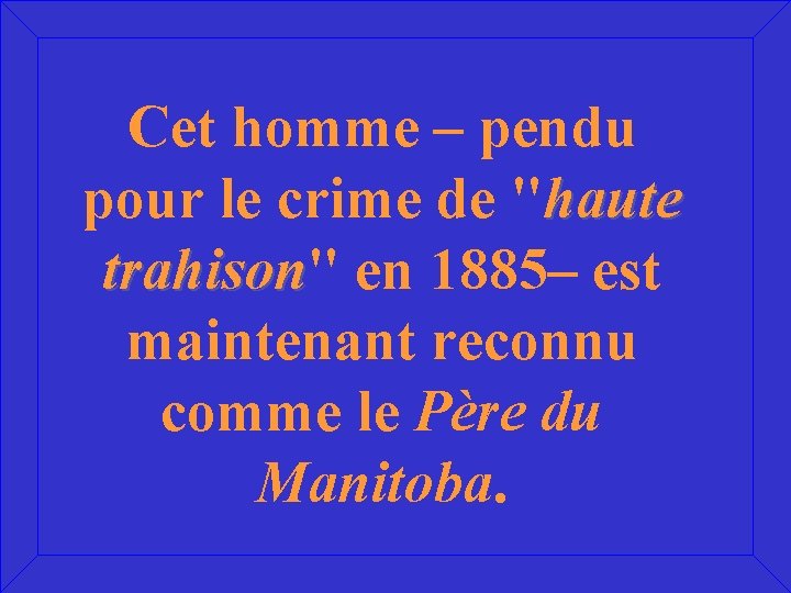 Cet homme – pendu pour le crime de "haute trahison" trahison en 1885– est