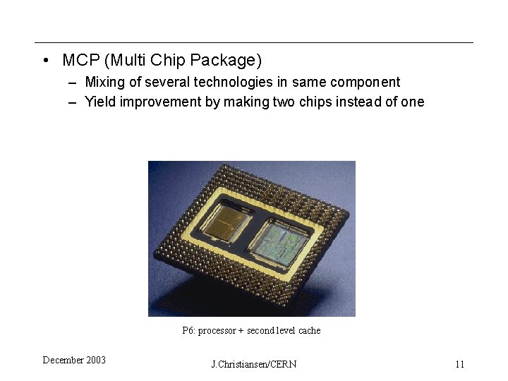  • MCP (Multi Chip Package) – Mixing of several technologies in same component