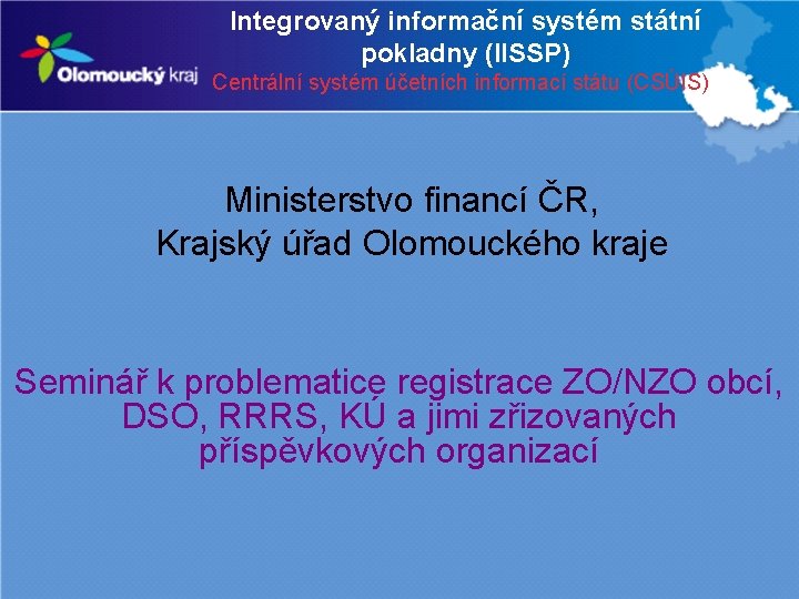 Integrovaný informační systém státní pokladny (IISSP) Centrální systém účetních informací státu (CSÚIS) Ministerstvo financí