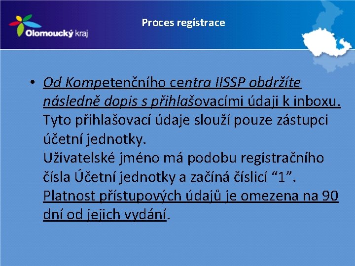 Procesregistrace Proces registrace • Od Kompetenčního centra IISSP obdržíte následně dopis s přihlašovacími údaji