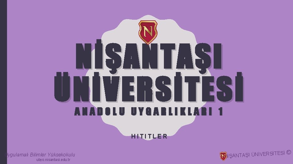 NİŞANTAŞI ÜNİVERSİTESİ ANADOLU UYGARLIKLARI 1 HITITLER Uygulamalı Bilimler Yüksekokulu ubyo. nisantasi. edu. tr NİŞANTAŞI