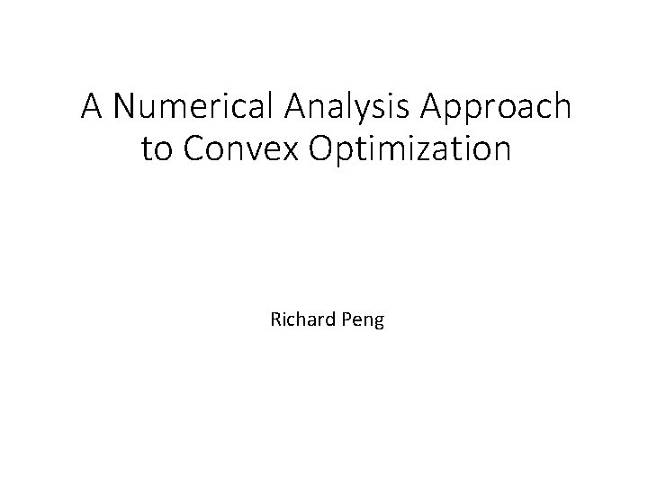 A Numerical Analysis Approach to Convex Optimization Richard Peng 