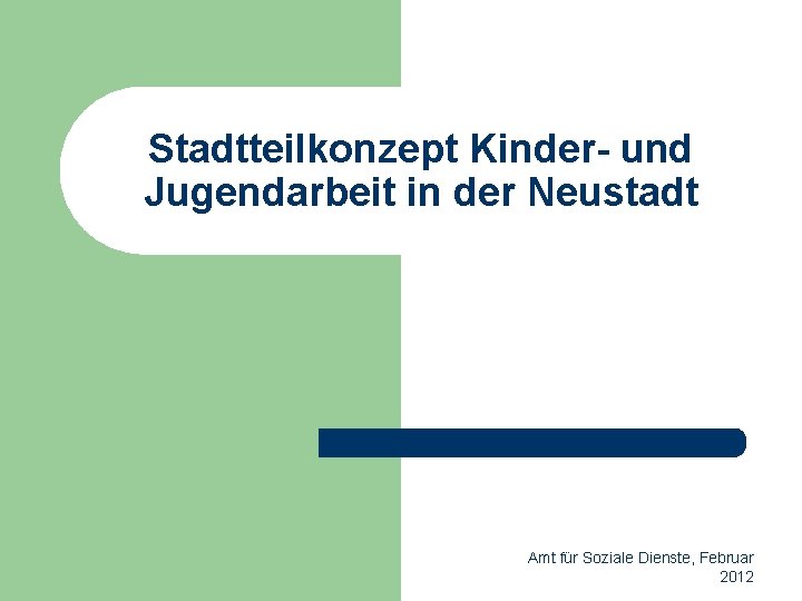 Stadtteilkonzept Kinder- und Jugendarbeit in der Neustadt Amt für Soziale Dienste, Februar 2012 